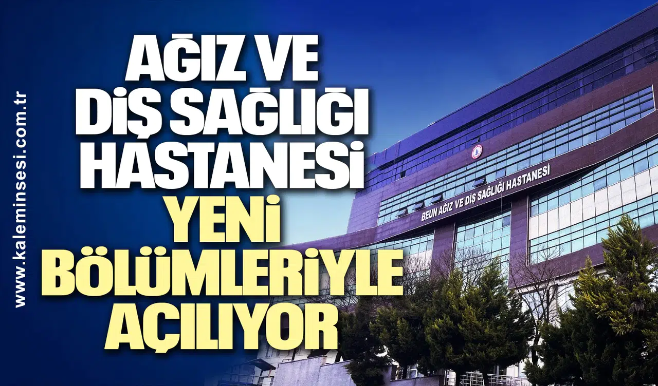Zonguldak BEÜ Ağız ve Diş Sağlığı Hastanesi Yeni Bölümleriyle Açılıyor