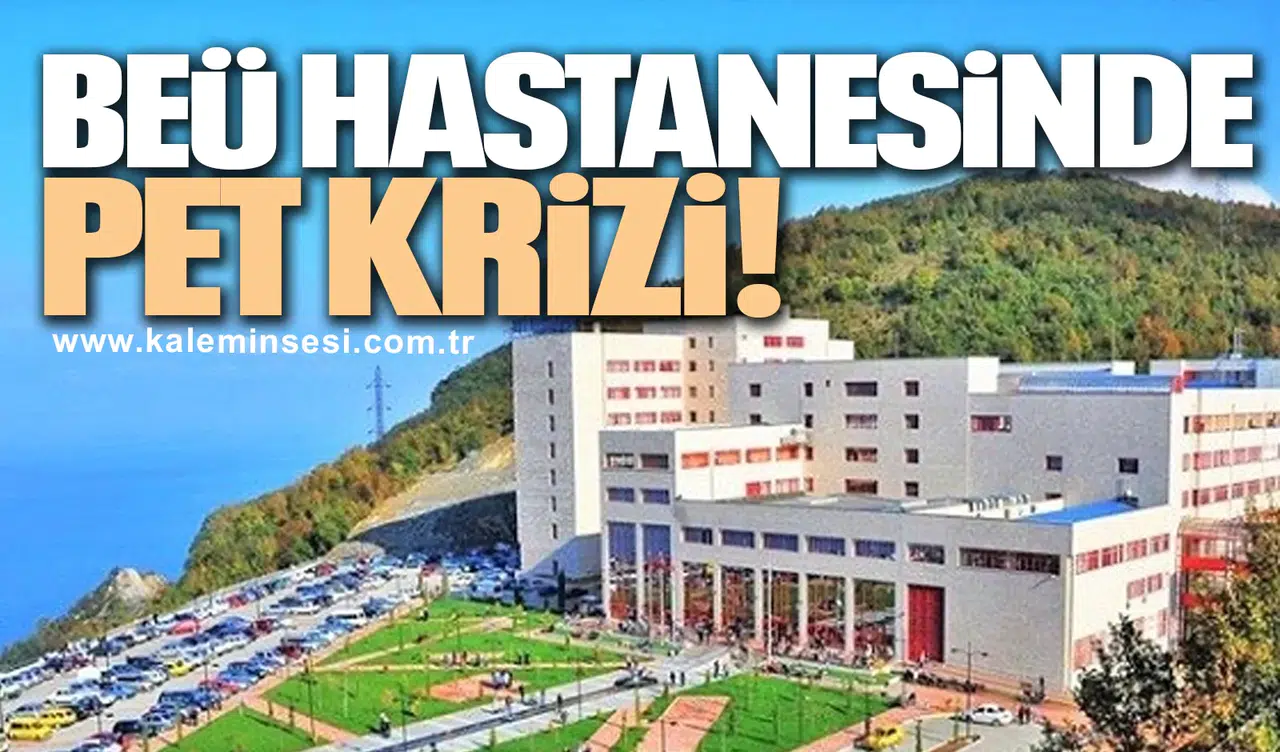 BEÜ HASTANESİNDE PET KRİZİ