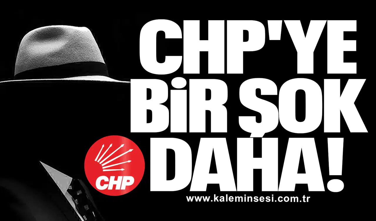 CHP'YE BİR ŞOK DAHA!