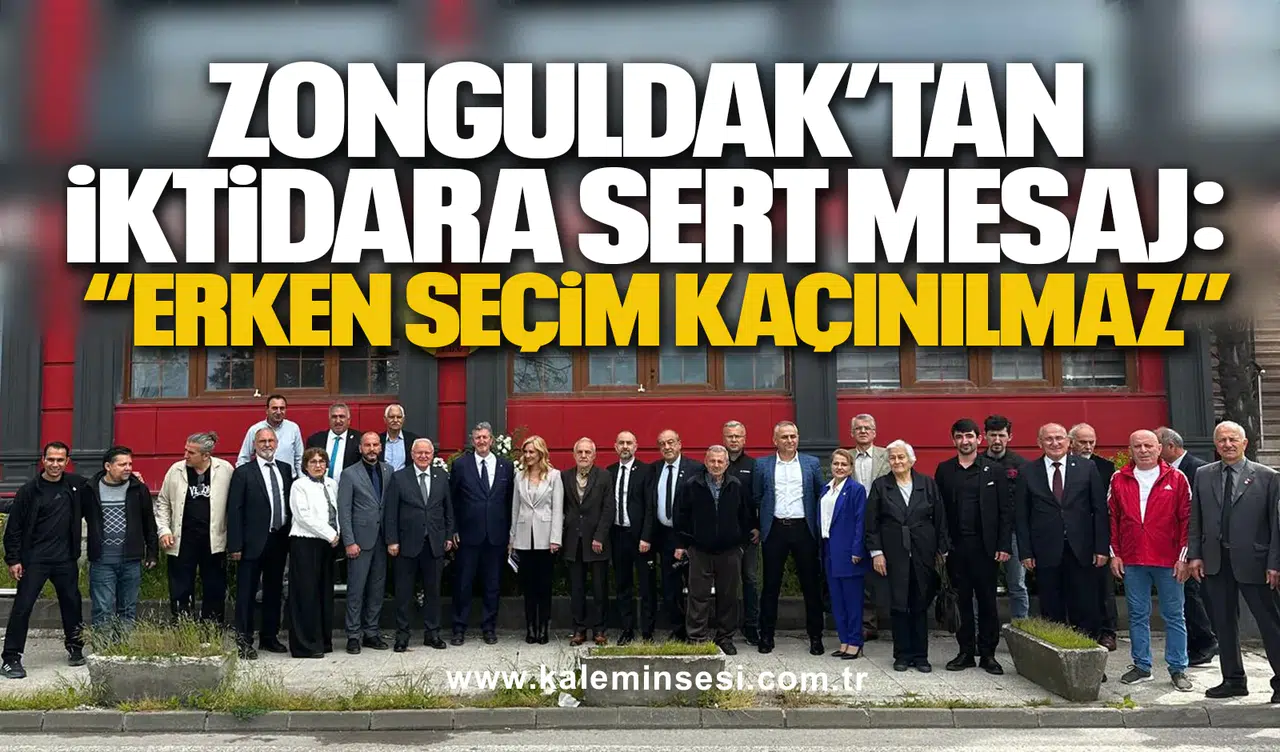 ZONGULDAK’TAN İKTİDARA SERT MESAJ: “ERKEN SEÇİM KAÇINILMAZ”