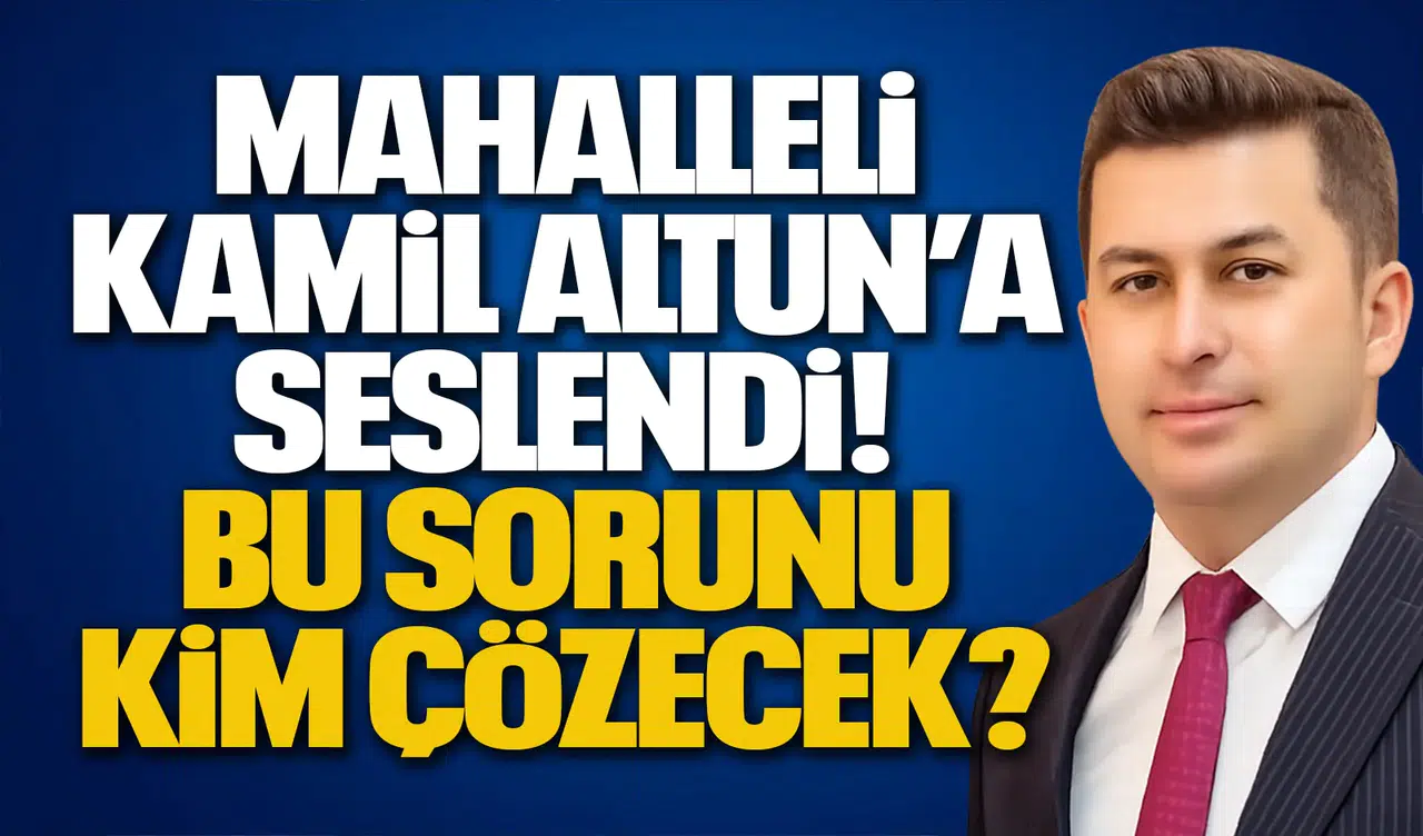 Mahalleli Kamil Altun’a Seslendi! Bu Sorunu Kim Çözecek?