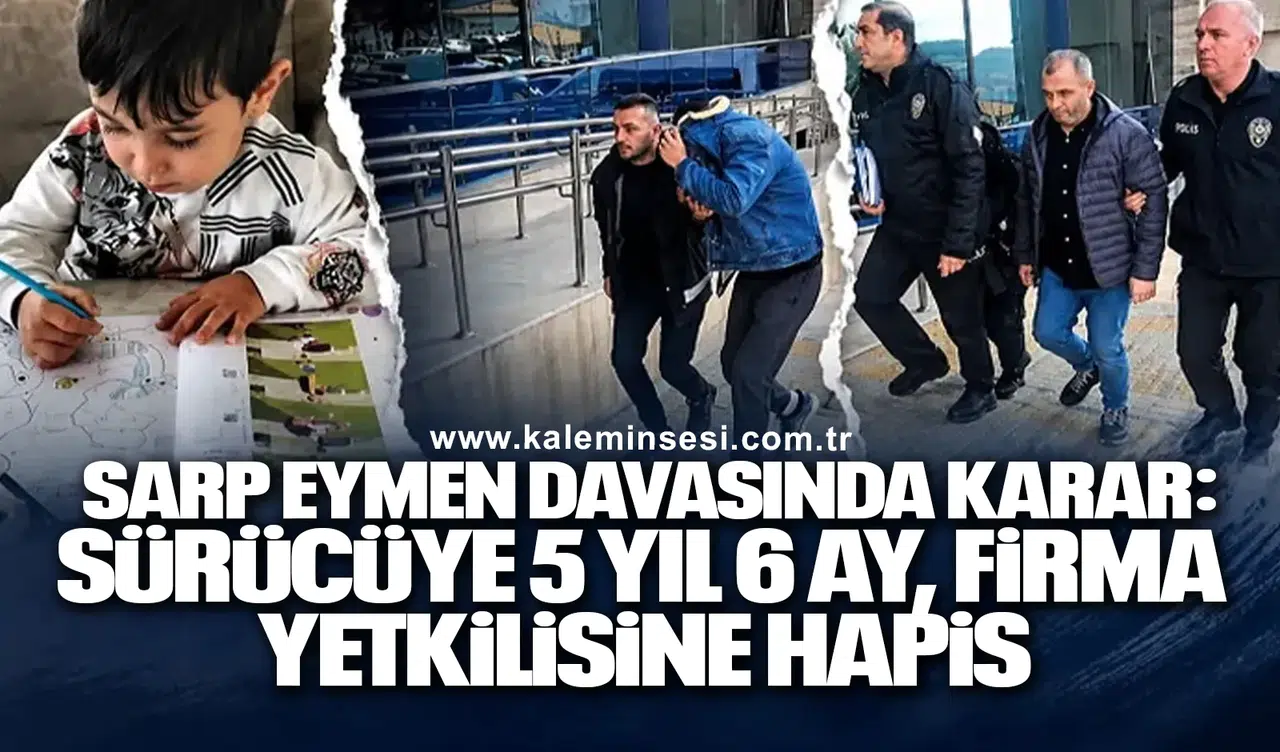 Sarp Eymen davasında karar: Sürücüye 5 yıl 6 ay, firma yetkilisine hapis
