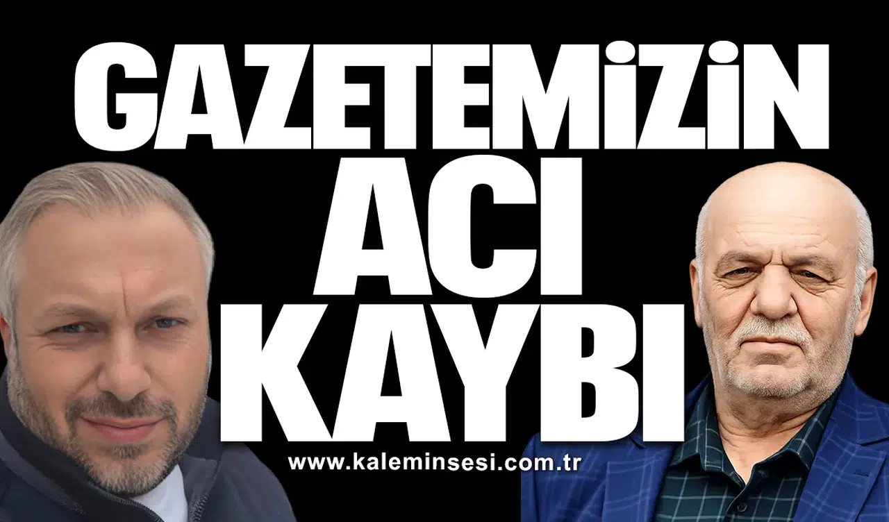 Gazetemizin acı kaybı