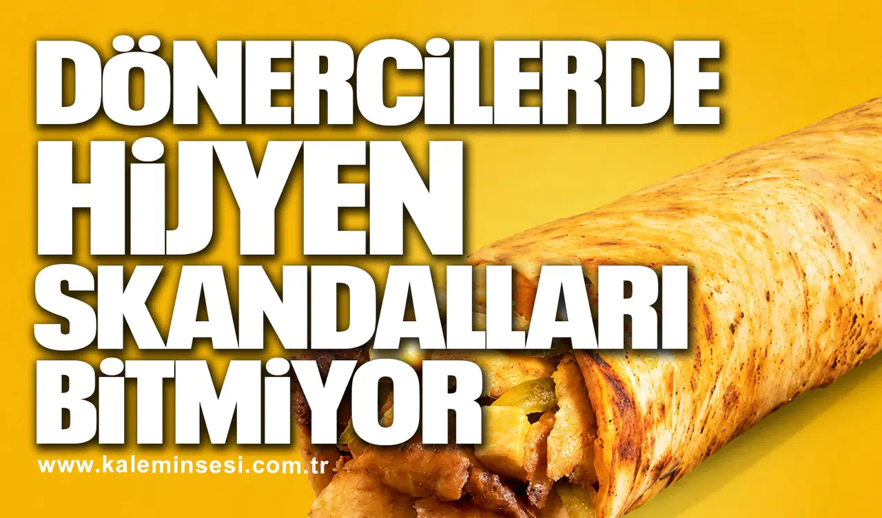 DÖNERCİLERDE HİJYEN SKANDALLARI BİTMİYOR