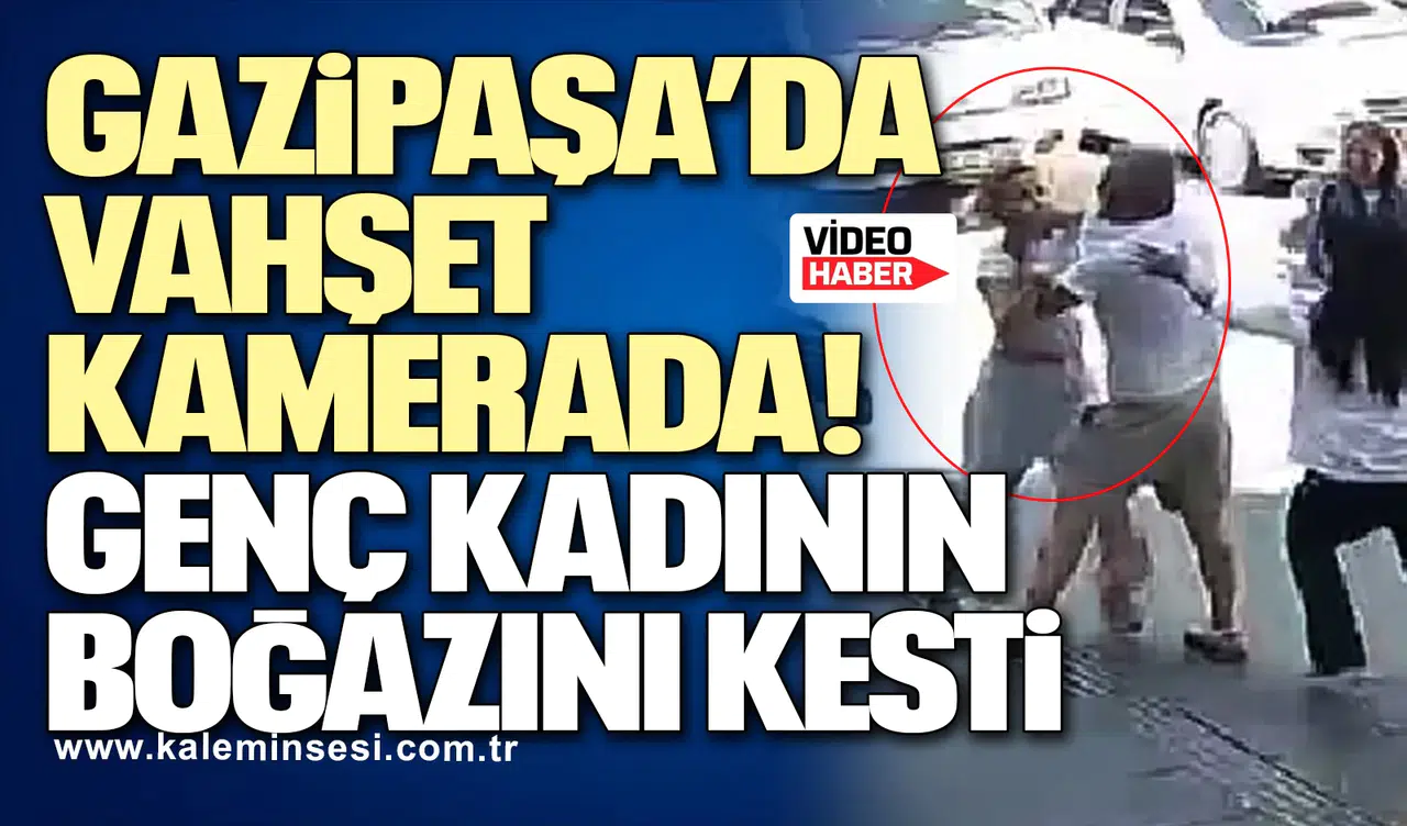 Gazipaşa’da vahşet kamerada! Genç kadının boğazını kesti