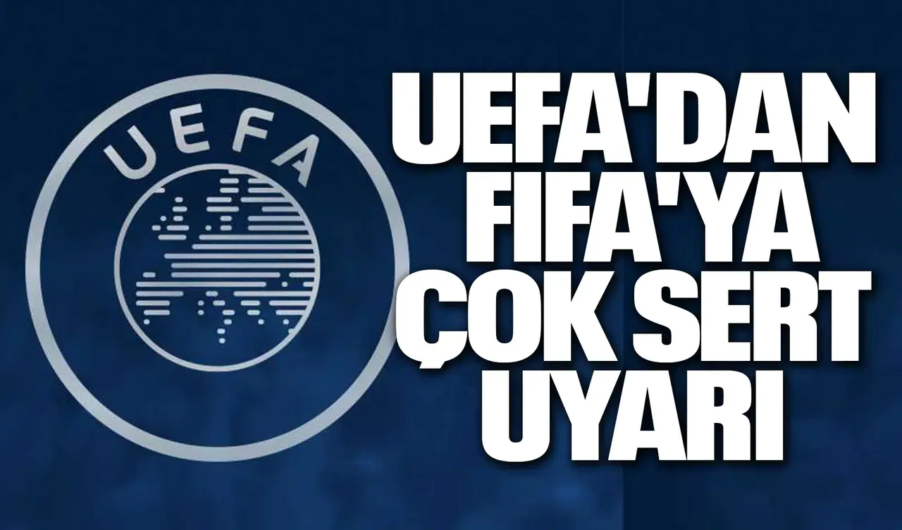 UEFA'dan FIFA'ya çok sert uyarı