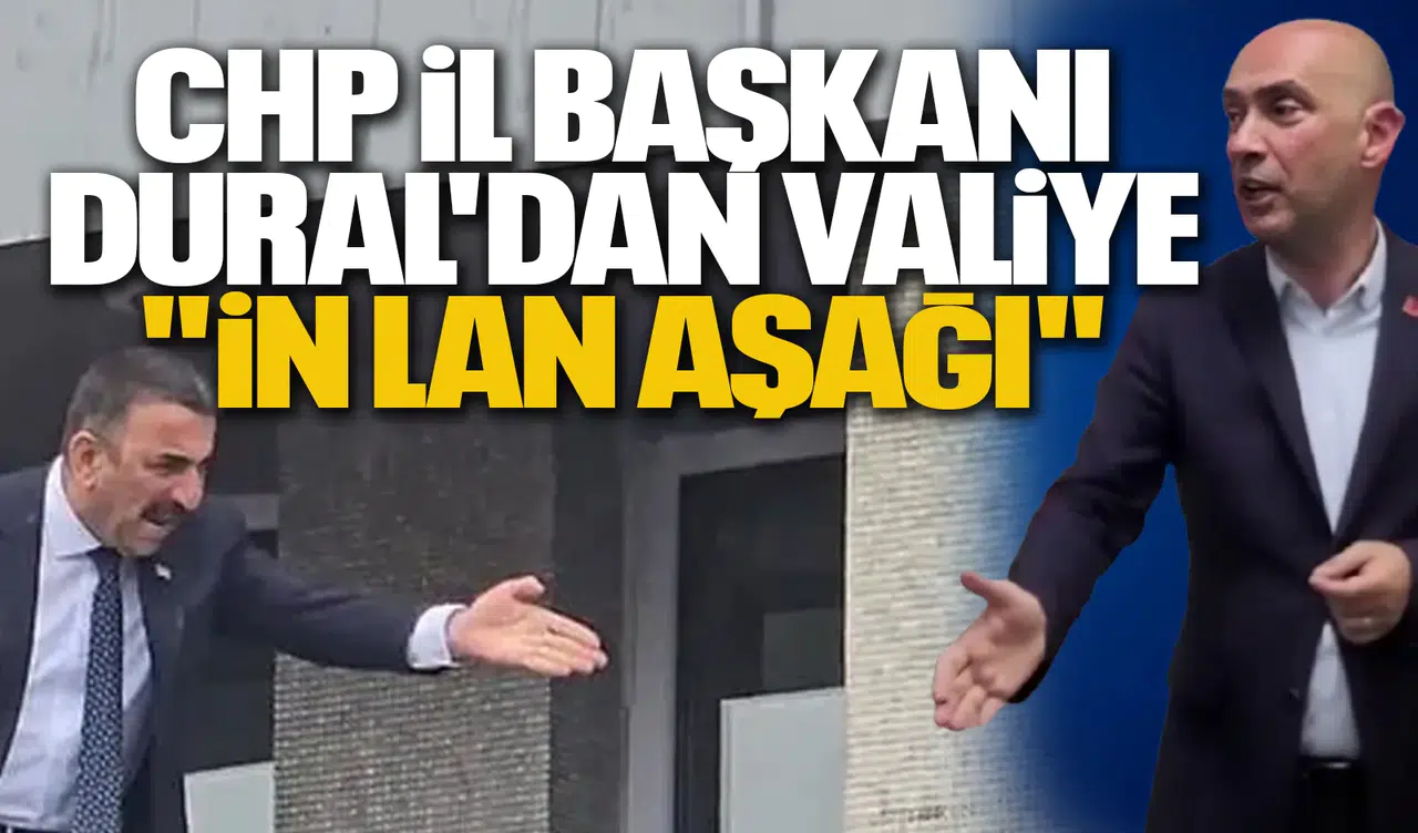 CHP İL BAŞKANI DURAL'DAN VALİYE "İN LAN AŞAĞI"