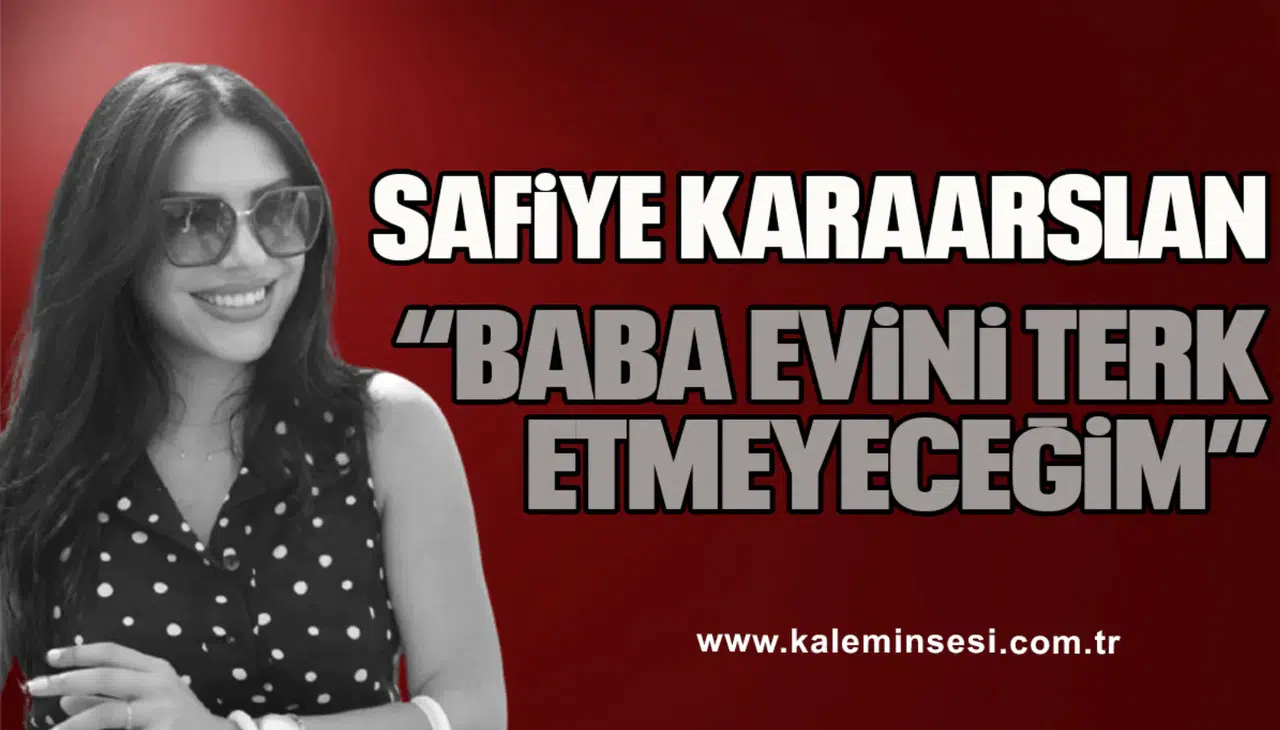 KARAARSLAN "BABA EVİNİ TERK ETMEYECEĞİM"