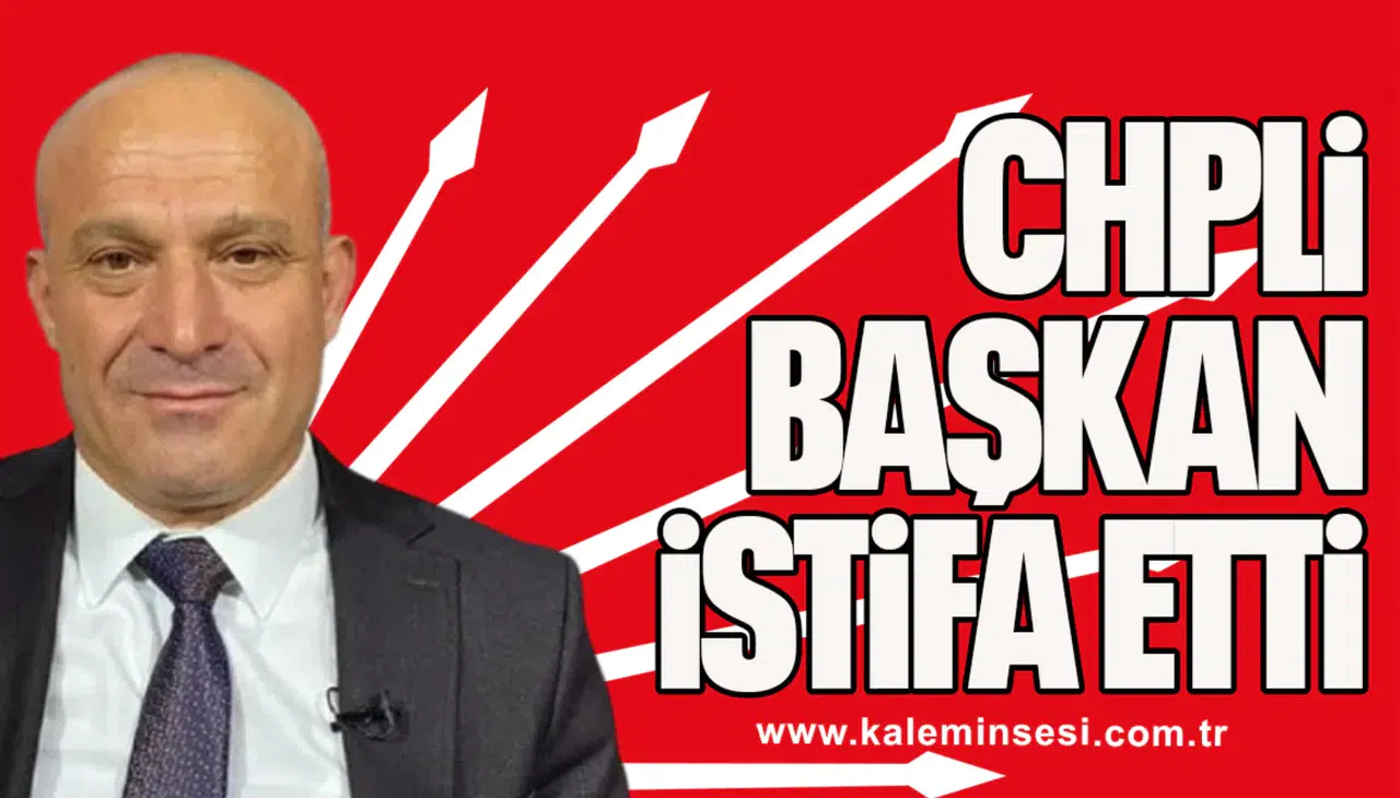 CHP'Lİ BELEDİYE BAŞKANI İSTİFA ETTİ