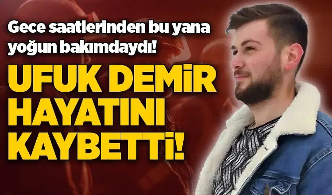 Ufuk Demir hayatını kaybetti