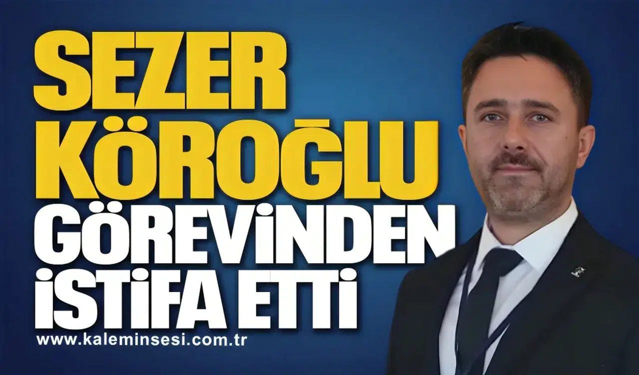 Sezer Köroğlu Görevinden İstifa Etti