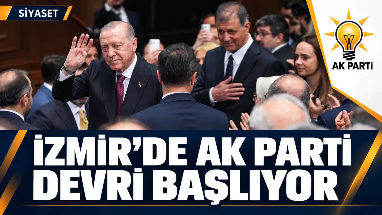 İZMİR'DE AK PARTİ DÖNEMİ BAŞLIYOR