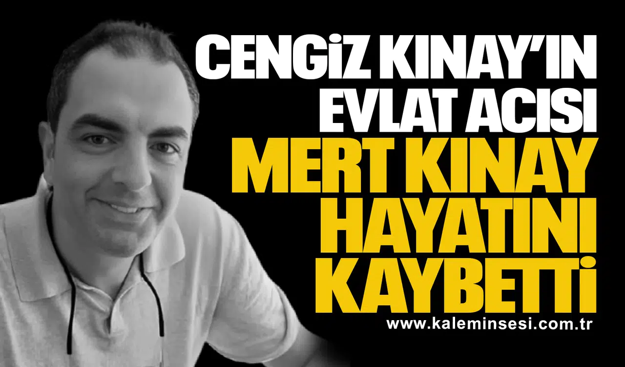 Cengiz Kınay’ın Evlat Acısı: Mert Kınay Hayatını Kaybetti
