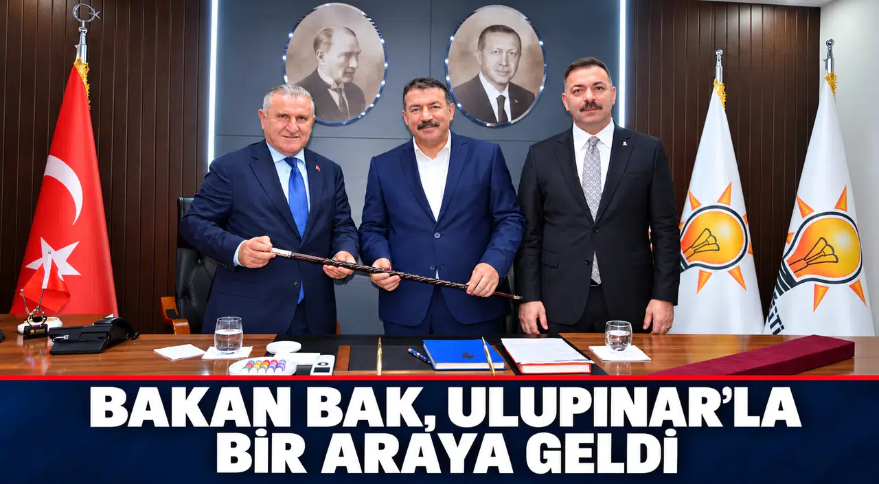 ULUPINAR İLE BAKAN BAK BİR ARAYA GELDİ