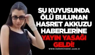 Su kuyusunda ölü bulunan Hasret Akkuzu haberlerine yayın yasağı geldi!