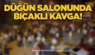 Düğün salonunda bıçaklı kavga!