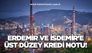 Erdemir ve İsdemir'e Üst Düzey Kredi Notu!