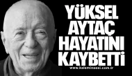 Yüksel Aytaç hayatını kaybetti