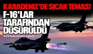 Karadeniz'de sıcak temas! F-16'lar tarafından düşürüldü