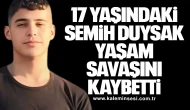17 Yaşındaki Semih Duysak Yaşam Savaşını Kaybetti