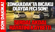 Zonguldak’ta Bıçaklı Olayda Feci Son! Serdal Akdal hayatını kaybetti