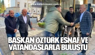 Başkan Öztürk Esnaf ve Vatandaşlarla Buluştu