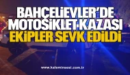 Bahçelievler’de motosiklet kazası... Ekipler sevk edildi…
