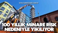 100 yıllık minare risk nedeniyle yıkılıyor