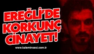 Ereğli’de korkunç cinayet!