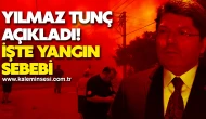 Yılmaz Tunç açıkladı! işte yangın  sebebi