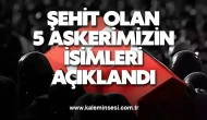 Şehit olan 5 askerimizin isimleri açıklandı