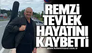 Remzi Tevlek hayatını kaybetti