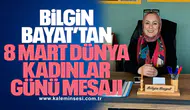 Bilgin Bayat’tan 8 Mart Dünya Kadınlar Günü Mesajı