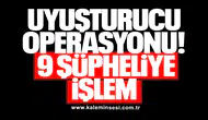 UYUŞTURUCU OPERASYONU: 9 ŞÜPHELİYE İŞLEM