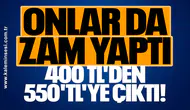 Onlar da zam yaptı 400 TL'den 550'TL'ye çıktı!