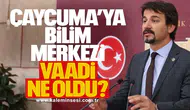 Çaycuma’ya Bilim Merkezi vaadi ne oldu?