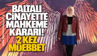 Baltalı Cinayette Mahkeme Kararı: 2 Kez Müebbet