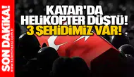 Katar'da helikopter düştü! 3 şehidimiz var!