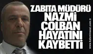 Zabıta Müdürü Nazmi Çolban hayatını kaybetti