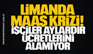 Limanda Maaş Krizi: İşçiler Aylardır Ücretlerini Alamıyor