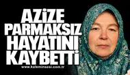 Azize Parmaksız Hayatını Kaybetti