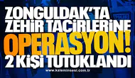 Zonguldak’ta zehir tacirlerine operasyon! 2 kişi tutuklandı
