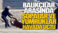 Balıkçılar arasında sopalar ve yumruklar havada uçtu
