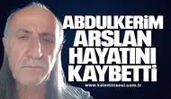 Abdulkerim Arslan hayatını kaybetti