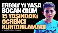 Ereğli’yi Yasa Boğan Ölüm: 15 Yaşındaki Öğrenci Kurtarılamadı