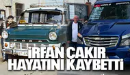 İrfan Çakır Hayatını Kaybetti