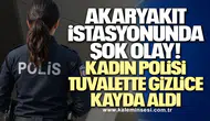 Akaryakıt İstasyonunda Şok Olay! Kadın Polisi Tuvalette Gizlice Kayda Aldı