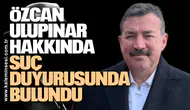 ÖZCAN ULUPINAR HAKKINDA SUÇ DUYURUSUNDA BULUNDU!
