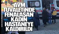 AVM Tuvaletinde Fenalaşan Kadın Hastaneye Kaldırıldı
