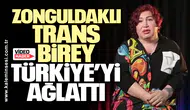 Zonguldaklı trans birey Türkiye’yi ağlattı
